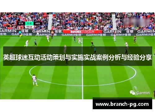 英超球迷互动活动策划与实施实战案例分析与经验分享