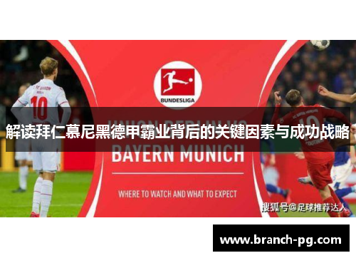 解读拜仁慕尼黑德甲霸业背后的关键因素与成功战略 解读拜仁慕尼黑德甲霸业背后的关键因素与成功战略