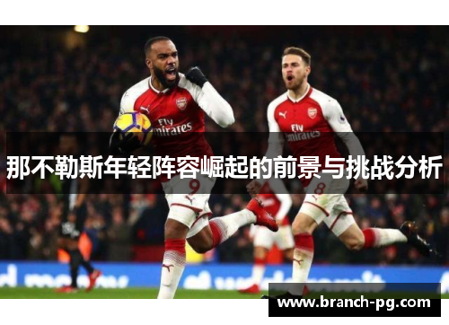 那不勒斯年轻阵容崛起的前景与挑战分析