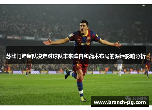 苏比门迪留队决定对球队未来阵容和战术布局的深远影响分析