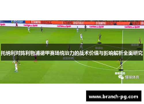 托纳利对阵利物浦德甲赛场统治力的战术价值与影响解析全面研究