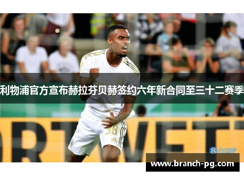 利物浦官方宣布赫拉芬贝赫签约六年新合同至三十二赛季