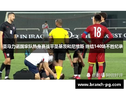 圣马力诺国家队热身赛战平圣基茨和尼维斯 终结140场不胜纪录